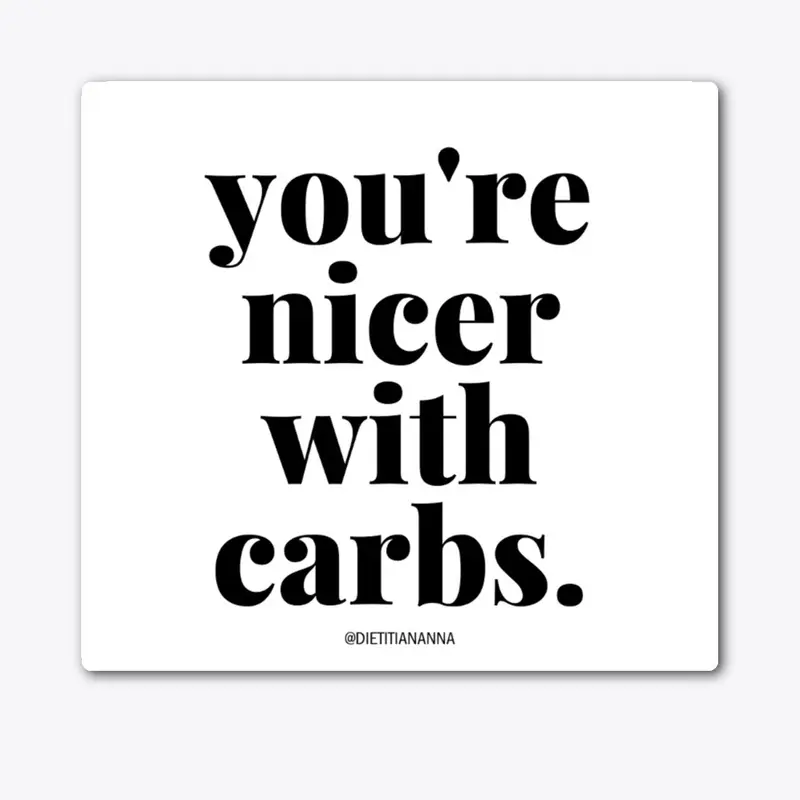 you're nicer with carbs.